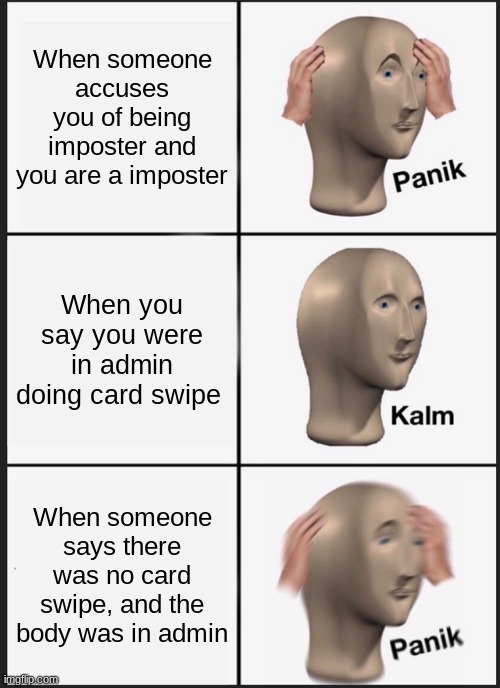 Panik Kalm Panik Meme | When someone accuses you of being imposter and you are a imposter; When you say you were in admin doing card swipe; When someone says there was no card swipe, and the body was in admin | image tagged in memes,panik kalm panik | made w/ Imgflip meme maker