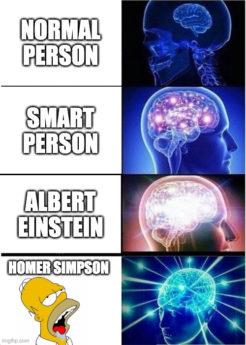 Expanding Brain Meme | NORMAL PERSON; SMART PERSON; ALBERT EINSTEIN; HOMER SIMPSON | image tagged in memes,expanding brain | made w/ Imgflip meme maker