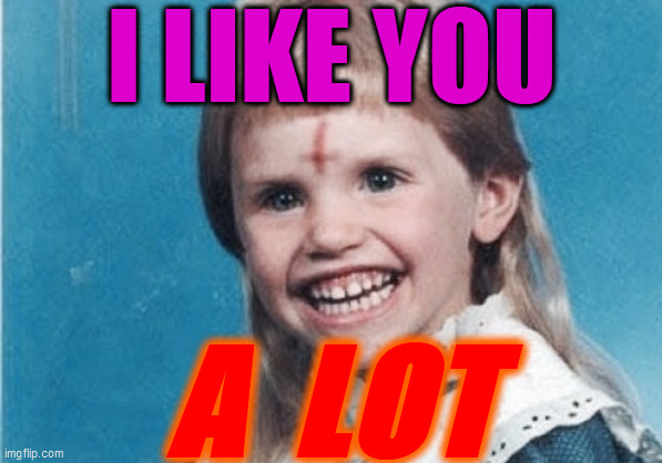 Evil Girl | I LIKE YOU A  LOT | image tagged in evil girl | made w/ Imgflip meme maker