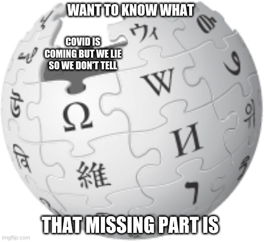 covids coming | WANT TO KNOW WHAT; COVID IS COMING BUT WE LIE SO WE DON'T TELL; THAT MISSING PART IS | image tagged in wiki lies | made w/ Imgflip meme maker