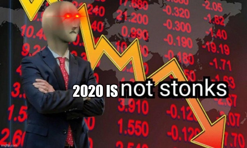 Is true | 2020 IS | image tagged in not stonks,2020 sucks,2020 | made w/ Imgflip meme maker