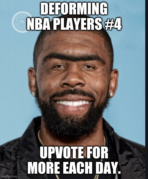 kyrie irving | DEFORMING NBA PLAYERS #4; UPVOTE FOR MORE EACH DAY. | image tagged in kyrie irving,celebrity,memes,funny memes | made w/ Imgflip meme maker