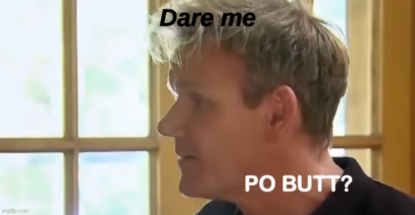 Po butt? | Dare me | image tagged in po butt | made w/ Imgflip meme maker