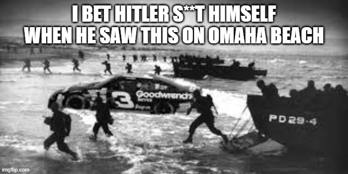 On the matter of Hitler's drawers | I BET HITLER S**T HIMSELF WHEN HE SAW THIS ON OMAHA BEACH | image tagged in adolf hitler,world war 2,d-day | made w/ Imgflip meme maker