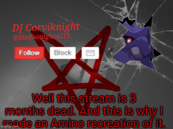 F in the chat for the stream | Well this stream is 3 months dead. And this is why I made an Amino recreation of it. | image tagged in dj corviknight's announcements | made w/ Imgflip meme maker