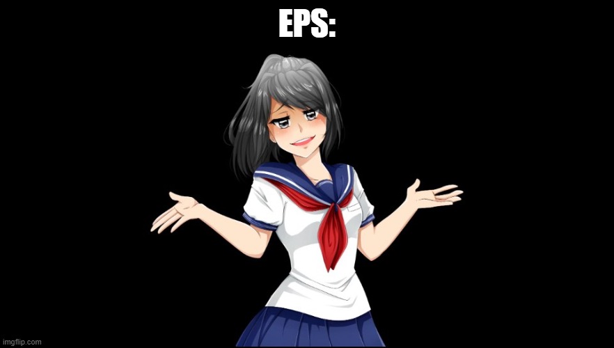 Yandere-chan i dunno. | EPS: | image tagged in yandere-chan i dunno | made w/ Imgflip meme maker