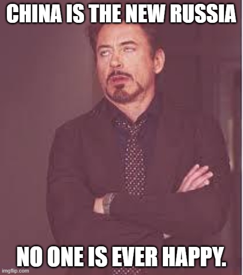 tony stark | CHINA IS THE NEW RUSSIA NO ONE IS EVER HAPPY. | image tagged in tony stark | made w/ Imgflip meme maker