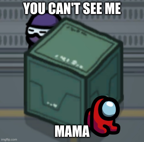Among Us Hiding | YOU CAN'T SEE ME; MAMA | image tagged in among us hiding | made w/ Imgflip meme maker