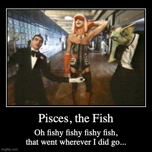 Pisces | image tagged in funny,demotivationals,pisces,astrology | made w/ Imgflip demotivational maker