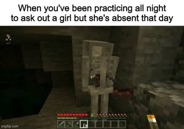 Darn | When you've been practicing all night to ask out a girl but she's absent that day | image tagged in sad skeleton | made w/ Imgflip meme maker
