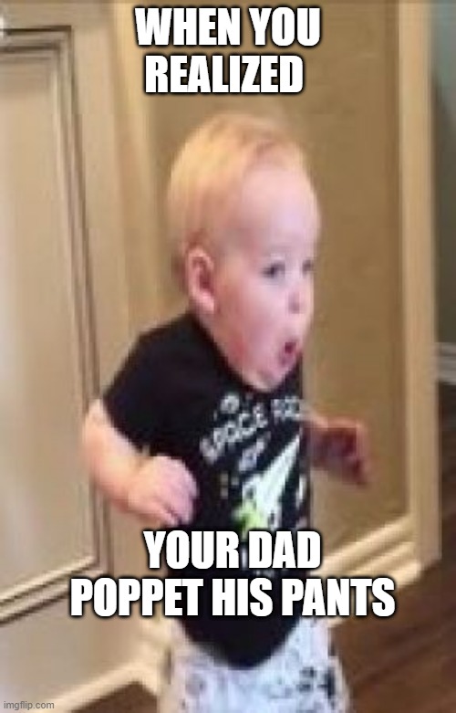 don't poop your pants | WHEN YOU REALIZED; YOUR DAD POPPET HIS PANTS | image tagged in kids | made w/ Imgflip meme maker