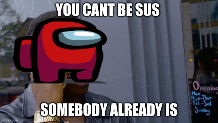 Roll Safe Think About It Meme | YOU CANT BE SUS; SOMEBODY ALREADY IS | image tagged in memes,roll safe think about it | made w/ Imgflip meme maker