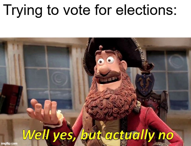 VOTING DEBATE | Trying to vote for elections: | image tagged in memes,well yes but actually no | made w/ Imgflip meme maker
