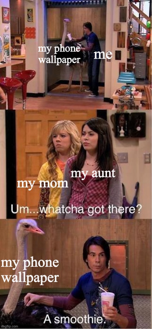 Um...Whatcha Got There? A Smoothie. | my phone wallpaper; me; my aunt; my mom; my phone wallpaper | image tagged in um whatcha got there a smoothie | made w/ Imgflip meme maker