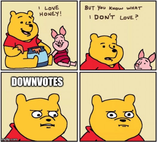upset pooh | DOWNVOTES | image tagged in upset pooh | made w/ Imgflip meme maker