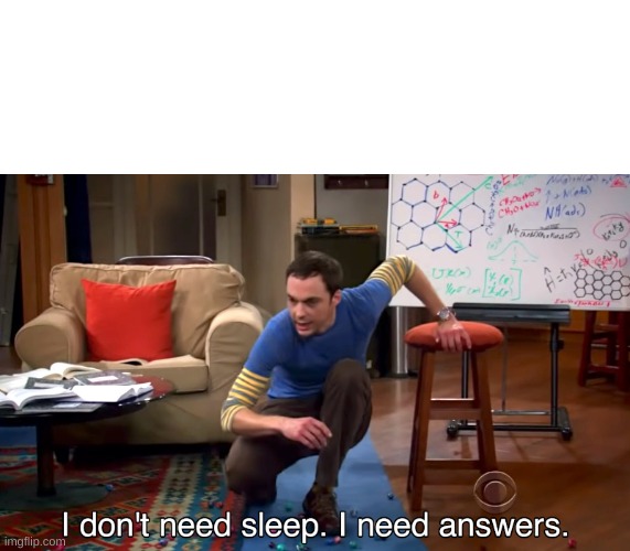 I Don't Need Sleep. I Need Answers | image tagged in i don't need sleep i need answers | made w/ Imgflip meme maker