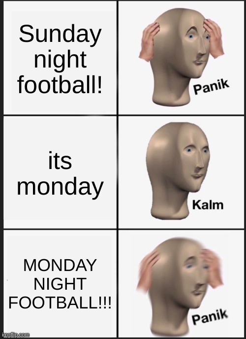Panik Kalm Panik Meme | Sunday night football! its monday; MONDAY NIGHT FOOTBALL!!! | image tagged in memes,panik kalm panik | made w/ Imgflip meme maker