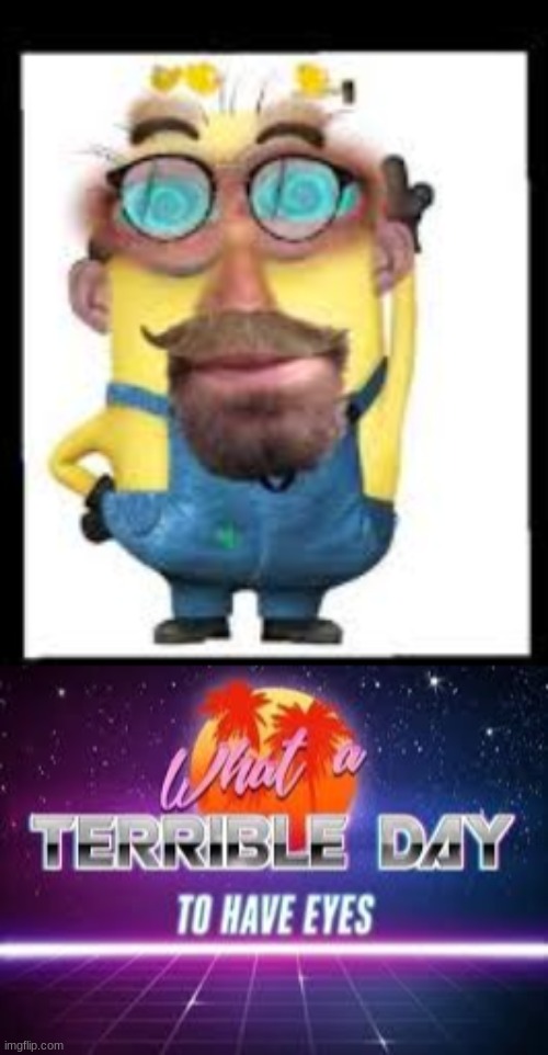 oh my | image tagged in what a terrible day to have eyes | made w/ Imgflip meme maker