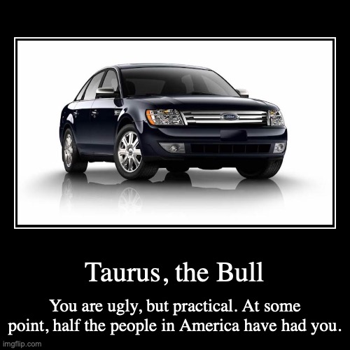 Taurus | image tagged in funny,demotivationals | made w/ Imgflip demotivational maker