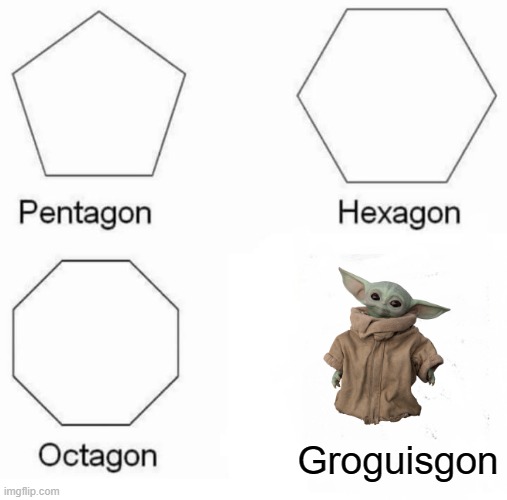 Gon | Groguisgon | image tagged in memes,pentagon hexagon octagon,baby yoda,star wars,the mandalorian | made w/ Imgflip meme maker