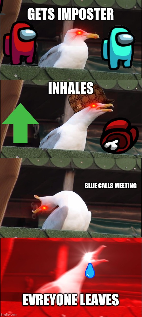 amoung us meme | GETS IMPOSTER; INHALES; BLUE CALLS MEETING; EVREYONE LEAVES | image tagged in memes,inhaling seagull | made w/ Imgflip meme maker