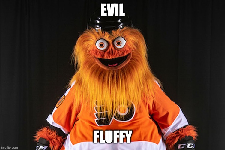 Gritty | EVIL; FLUFFY | image tagged in gritty | made w/ Imgflip meme maker