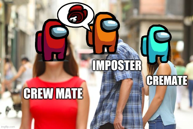 Distracted Boyfriend | IMPOSTER; CREMATE; CREW MATE | image tagged in memes,distracted boyfriend | made w/ Imgflip meme maker