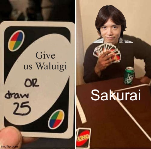 Does Sakurai hate Waluigi or something? | Give us Waluigi; Sakurai | image tagged in memes,uno draw 25 cards | made w/ Imgflip meme maker