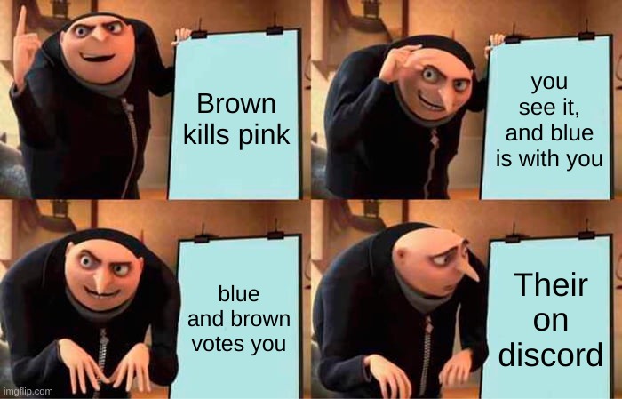 :) | Brown kills pink; you see it, and blue is with you; blue and brown votes you; Their on discord | image tagged in memes,gru's plan | made w/ Imgflip meme maker