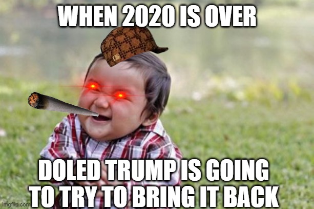 2020 | WHEN 2020 IS OVER; DOLED TRUMP IS GOING TO TRY TO BRING IT BACK | image tagged in memes,evil toddler | made w/ Imgflip meme maker