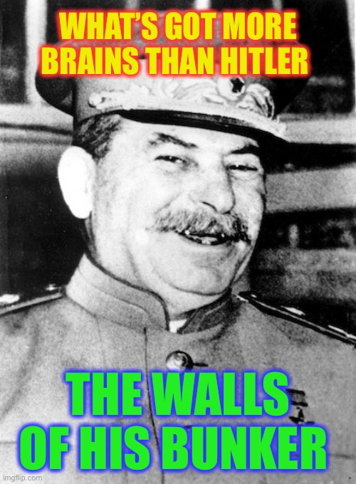 Uncle joe .. such a joker | WHAT’S GOT MORE BRAINS THAN HITLER; THE WALLS OF HIS BUNKER | image tagged in stalin smile,hitler,suicide,brain splatter,ww2,dark humour | made w/ Imgflip meme maker