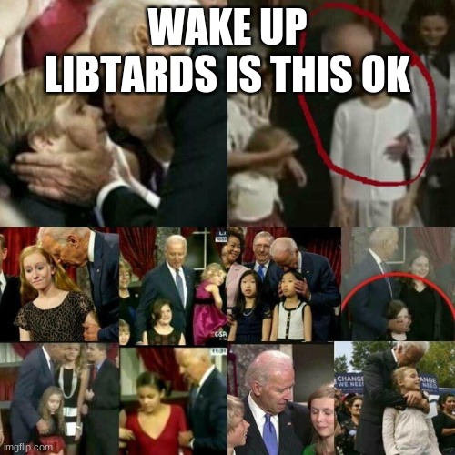 Joe Biden Pedophile! | WAKE UP LIBTARDS IS THIS OK | image tagged in joe biden pedophile | made w/ Imgflip meme maker