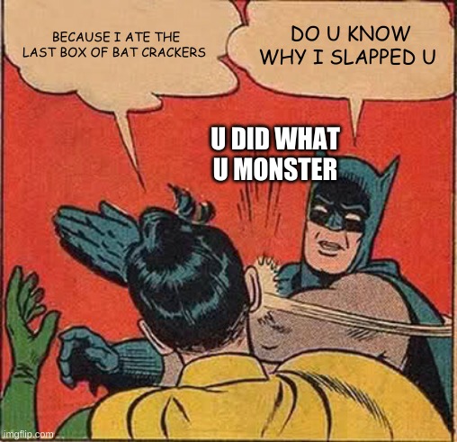 Batman Slapping Robin | BECAUSE I ATE THE LAST BOX OF BAT CRACKERS; DO U KNOW WHY I SLAPPED U; U DID WHAT U MONSTER | image tagged in memes,batman slapping robin | made w/ Imgflip meme maker