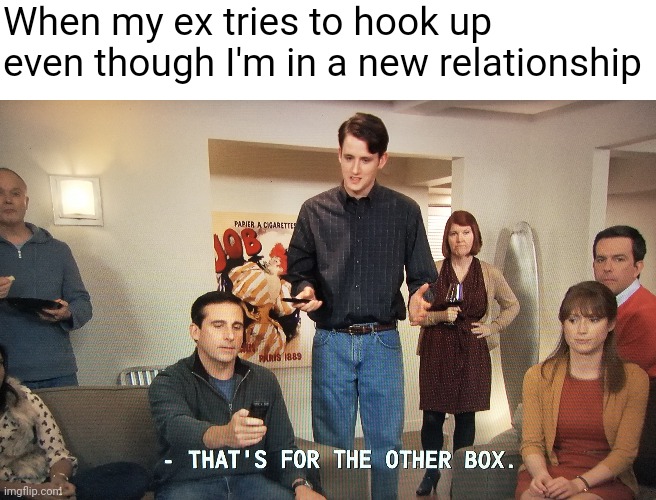 When my ex tries to hook up even though I'm in a new relationship | image tagged in the office | made w/ Imgflip meme maker