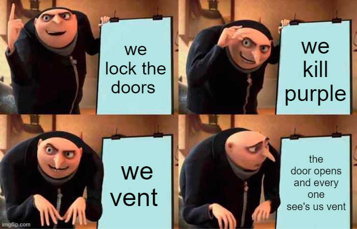 among us impostor fails | we lock the doors; we kill purple; we vent; the door opens and every one see's us vent | image tagged in memes,gru's plan | made w/ Imgflip meme maker