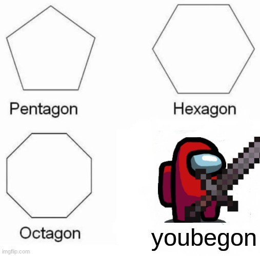 bye bye | youbegon | image tagged in memes,pentagon hexagon octagon | made w/ Imgflip meme maker