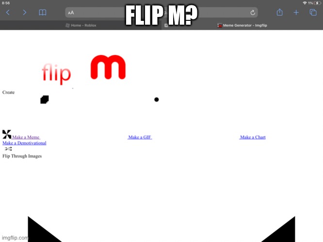 im sharing the impossible | FLIP M? | image tagged in im sharing the impossible | made w/ Imgflip meme maker