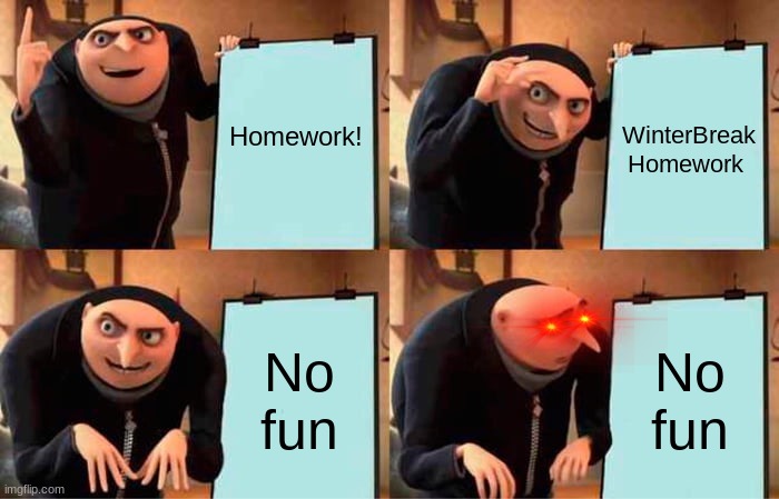 Grus homework | Homework! WinterBreak Homework; No fun; No fun | image tagged in memes,gru's plan | made w/ Imgflip meme maker