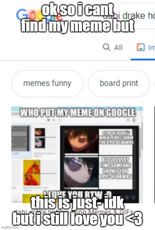 someone put my image of me being happy abt my meme bc it was on google on google | ok so i cant find my meme but; this is just- idk but i still love you <3 | image tagged in dabi drake hotline bling,dabi | made w/ Imgflip meme maker