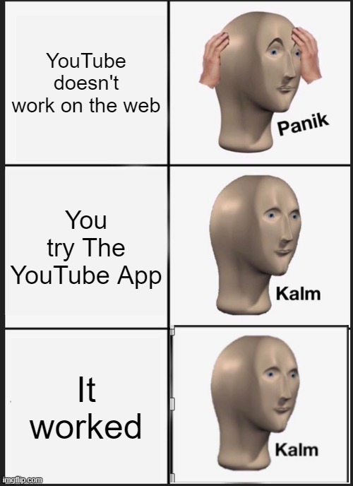 Panik Kalm Panik | YouTube doesn't work on the web; You try The YouTube App; It worked | image tagged in memes,panik kalm panik | made w/ Imgflip meme maker