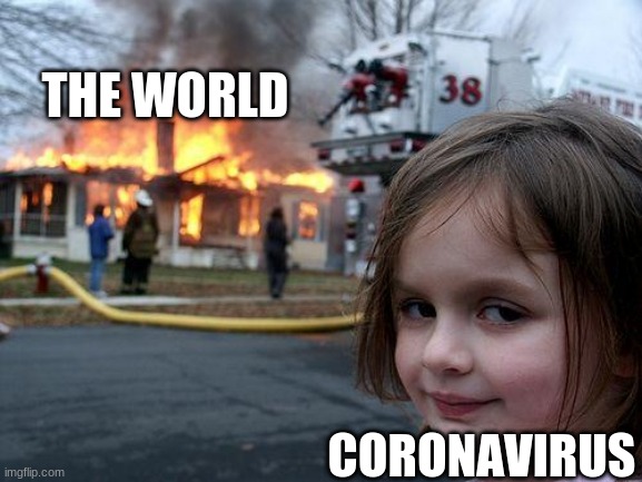 Disaster Girl | THE WORLD; CORONAVIRUS | image tagged in memes,disaster girl | made w/ Imgflip meme maker
