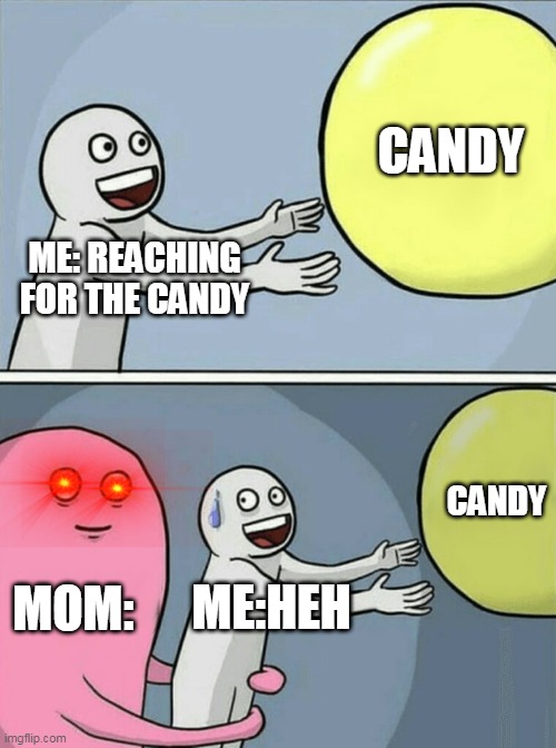 Running Away Balloon | CANDY; ME: REACHING FOR THE CANDY; CANDY; MOM:; ME:HEH | image tagged in memes,running away balloon | made w/ Imgflip meme maker