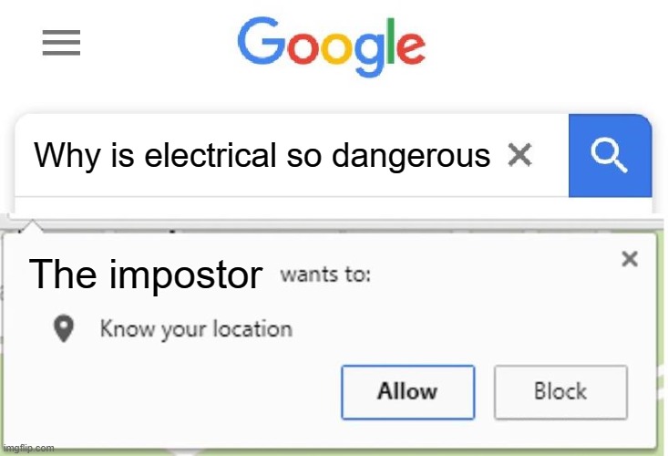 Wants to know your location | Why is electrical so dangerous; The impostor | image tagged in wants to know your location | made w/ Imgflip meme maker