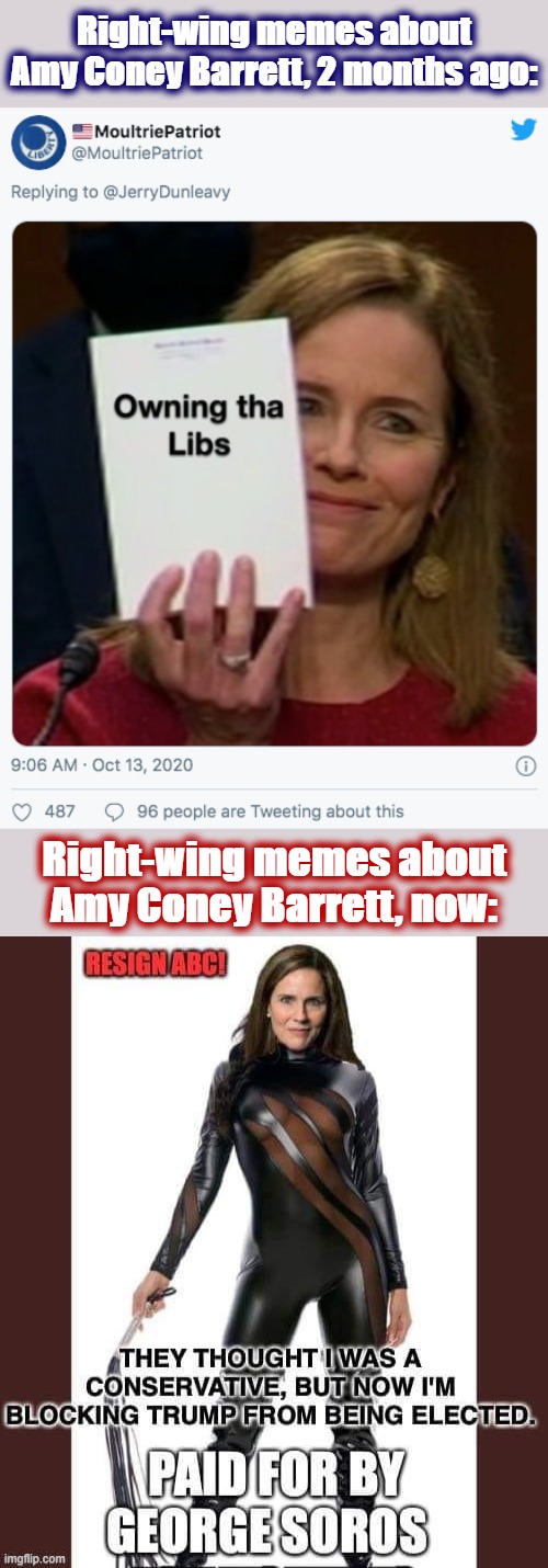 That's some whiplash. [Get it? Whiplash?] | Right-wing memes about Amy Coney Barrett, 2 months ago:; Right-wing memes about Amy Coney Barrett, now: | image tagged in amy coney barrett,scotus,supreme court,election 2020,memes about memes,2020 elections | made w/ Imgflip meme maker