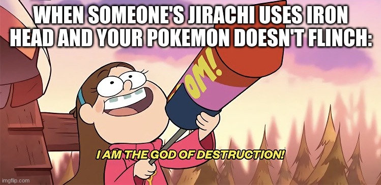 this happened to me once. | WHEN SOMEONE'S JIRACHI USES IRON HEAD AND YOUR POKEMON DOESN'T FLINCH: | image tagged in i am the god of destruction | made w/ Imgflip meme maker