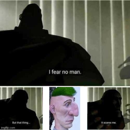 I fear no man | image tagged in i fear no man | made w/ Imgflip meme maker