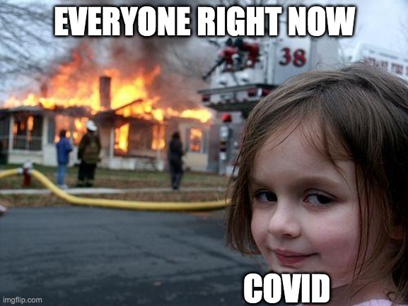 Disaster Girl Meme | EVERYONE RIGHT NOW; COVID | image tagged in memes,disaster girl | made w/ Imgflip meme maker