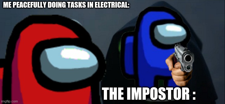 blues kinda sus | ME PEACEFULLY DOING TASKS IN ELECTRICAL:; THE IMPOSTOR : | image tagged in among us | made w/ Imgflip meme maker