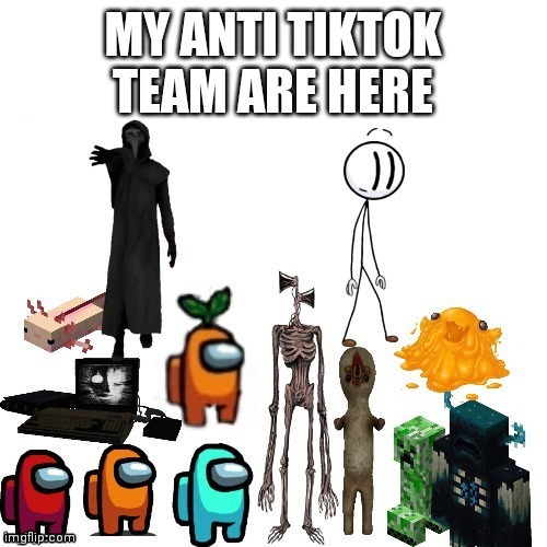 MY ANTI TIKTOK TEAM ARE HERE | image tagged in siren head,scp,minecraft,henry stickmin,tik tok sucks | made w/ Imgflip meme maker