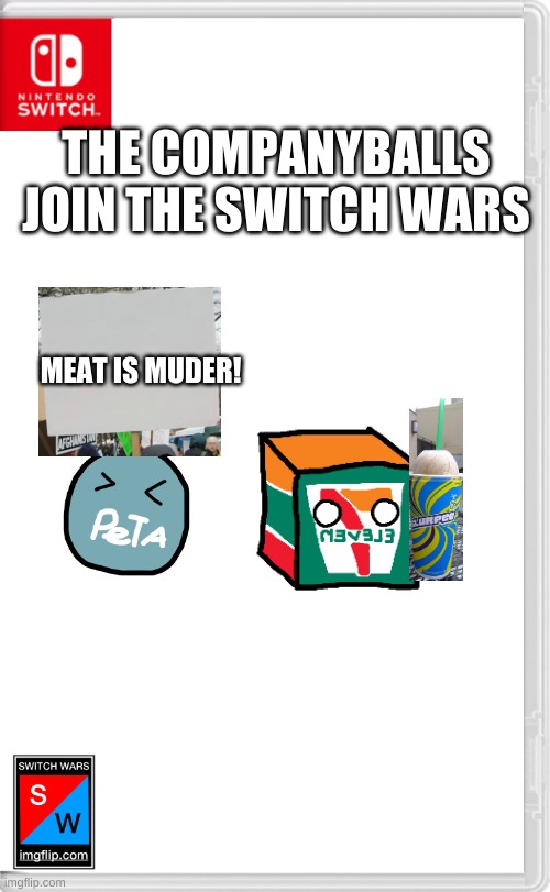 bios down below | THE COMPANYBALLS JOIN THE SWITCH WARS; MEAT IS MUDER! | image tagged in switch wars template,the switch wars,companyballs | made w/ Imgflip meme maker